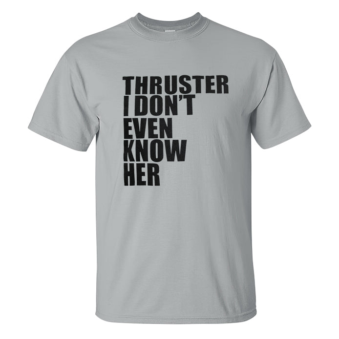 Thruster I Don't Even Know Her Printed Men's T-shirt – polyalienshop