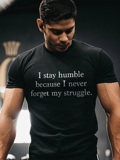 I Stay Humble Because I Never Forget My Struggle Printed Men's T-shirt