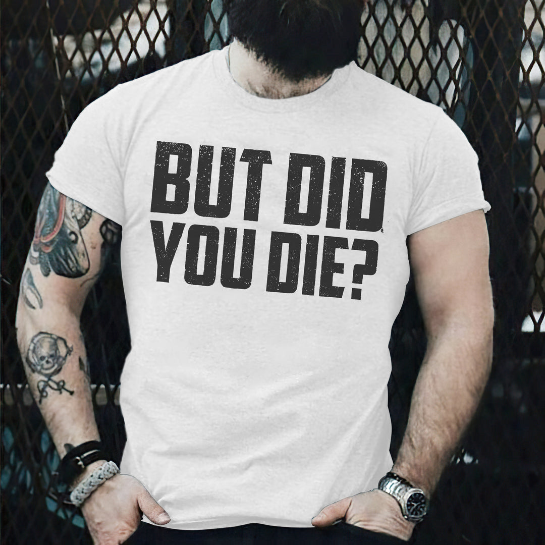 But Did You Die? T-shirt