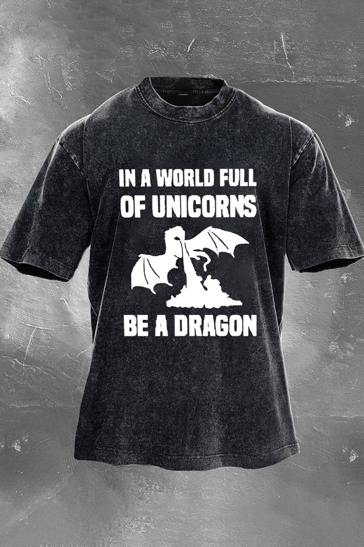 In A World Full Of Unicorns Be A Dragon Printed Men's Washed T-Shirt