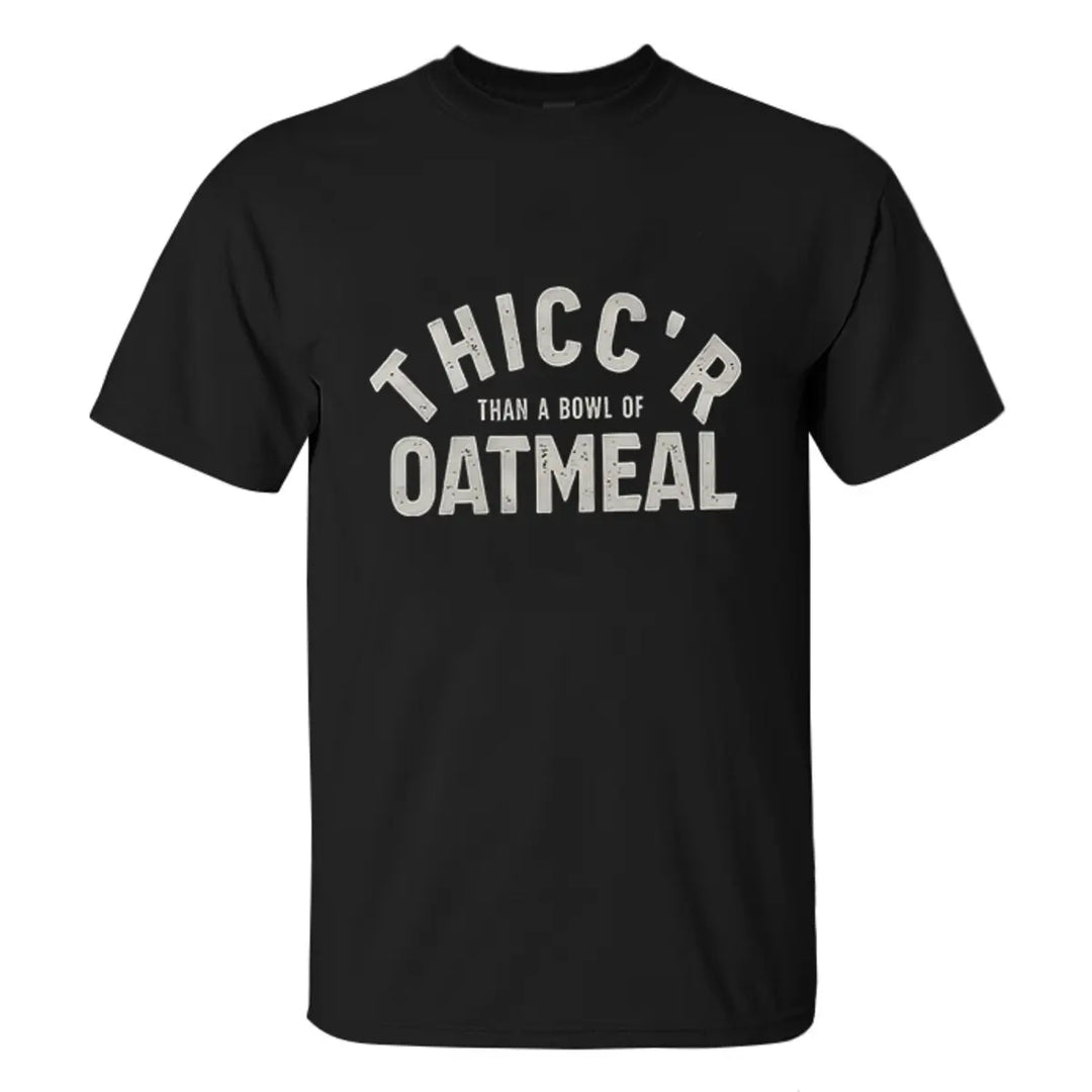 Thicc 'R Than A Bowl Of Oatmeal Printed Men's T-shirt