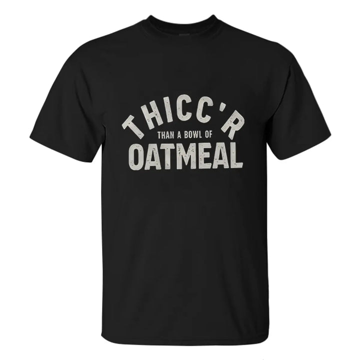 Thicc 'R Than A Bowl Of Oatmeal Printed Men's T-shirt