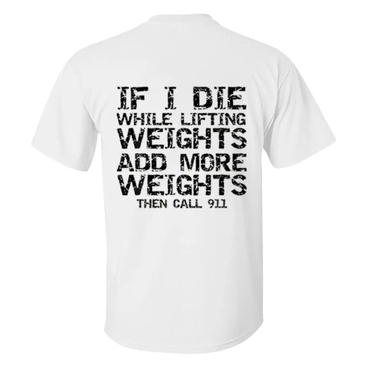 If I Die While Lifting Weights Add More Weights Then Call 911 Printed Men's T-shirt