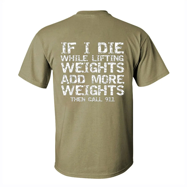 If I Die While Lifting Weights Add More Weights Then Call 911 Printed Men's T-shirt