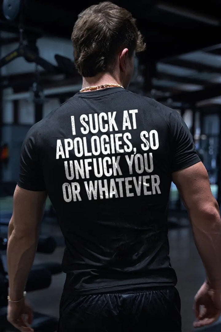 I Suck At Apologies, So Unfuck You Or Whatever Printed Men's T-shirt