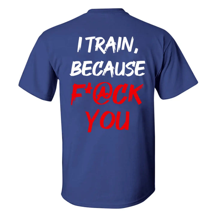 I Train, Because F*@ck You Printed Men's T-shirt