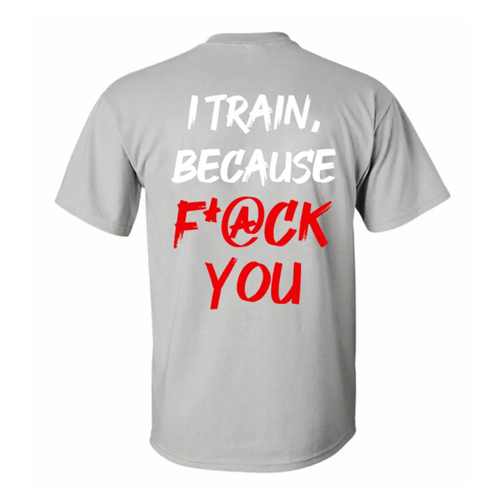 I Train, Because F*@ck You Printed Men's T-shirt