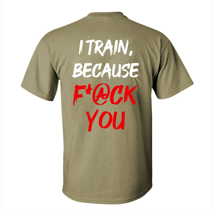 I Train, Because F*@ck You Printed Men's T-shirt