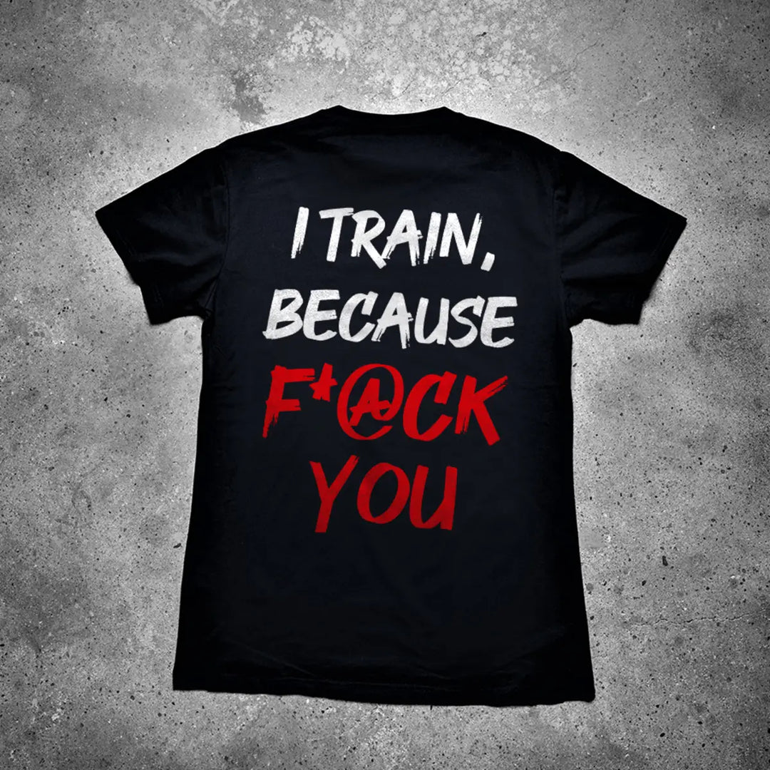 I Train, Because F*@ck You Printed Men's T-shirt