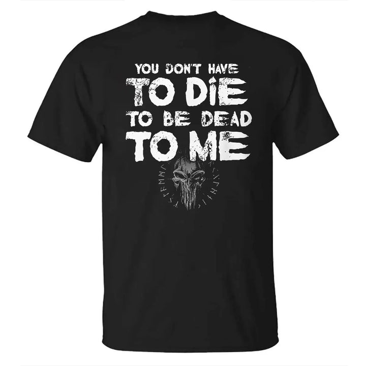 Viking You Don't Have To Die To Be Dead To Me Printed Men's T-shirt