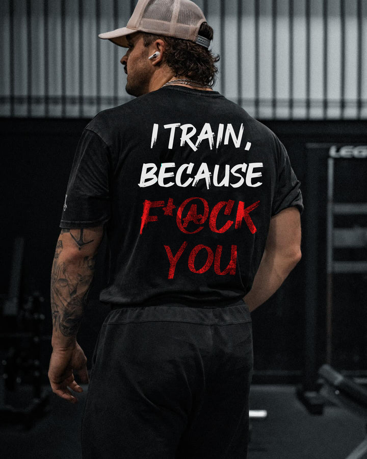 I Train, Because F*@ck You Printed Men's T-shirt