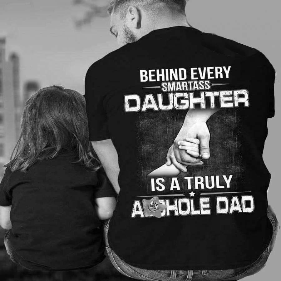 Behind Every Smartass Daughters Is A Turely Dad T-shirt