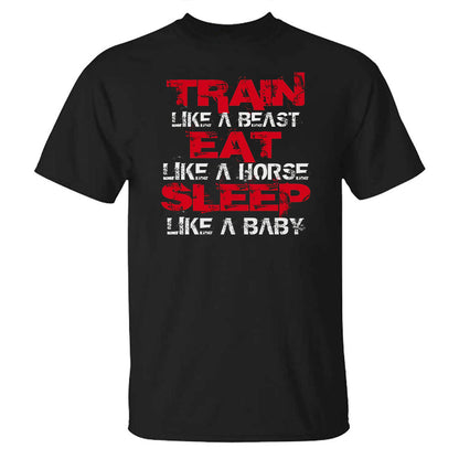 Train Like Beast Eat Like A Horse Sleep Like A Baby Printed T-shirt