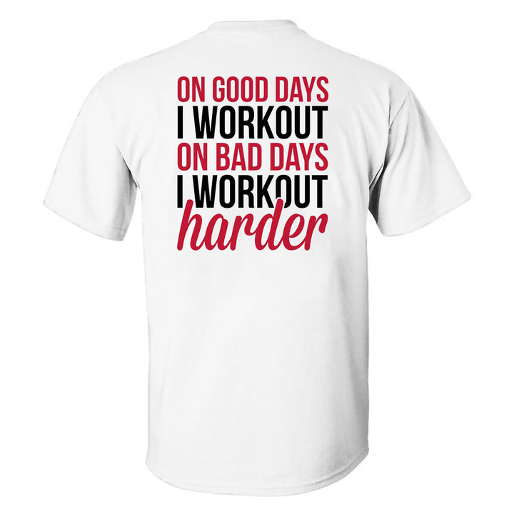 On Good Days I Workout On Bad Days I Workout Harder Printed T-shirt