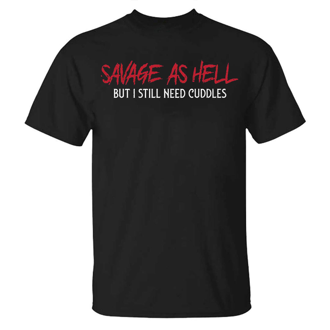 Savage As Hell But I Still Need Cuddles Printed T-shirt