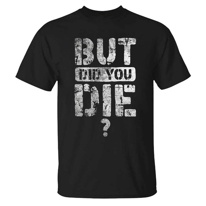 But Did You Die? Printed T-shirt