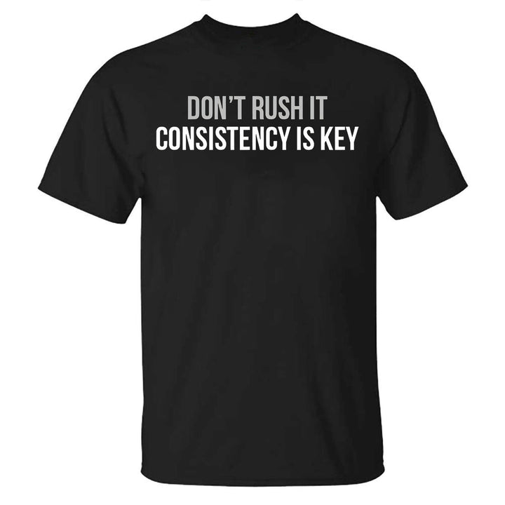 Don't Rush It Consistency Is Key Printed T-shirt