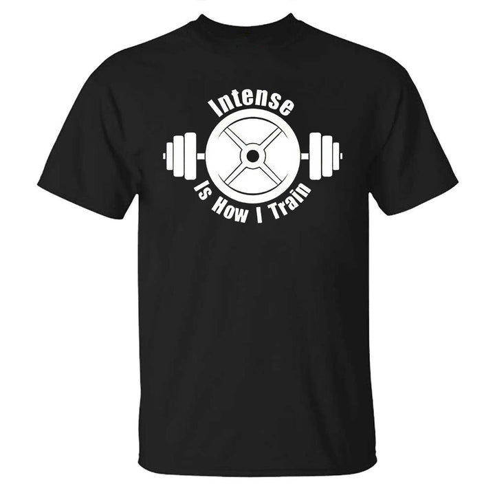 Intense Is How I Train Printed Casual T-shirt