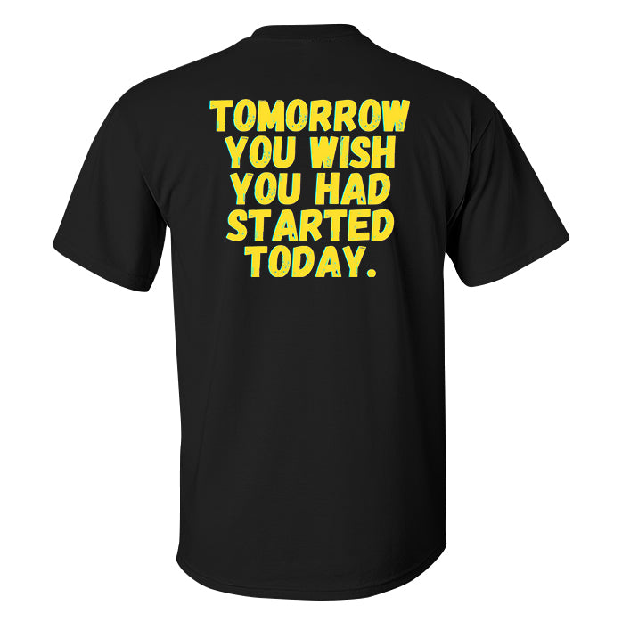 Tomorrow You Wish You Had Started Today Printed T-shirt