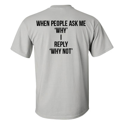 When People Ask Me ' Why ' I Reply ' Why Not ' Printed Men's T-shirt