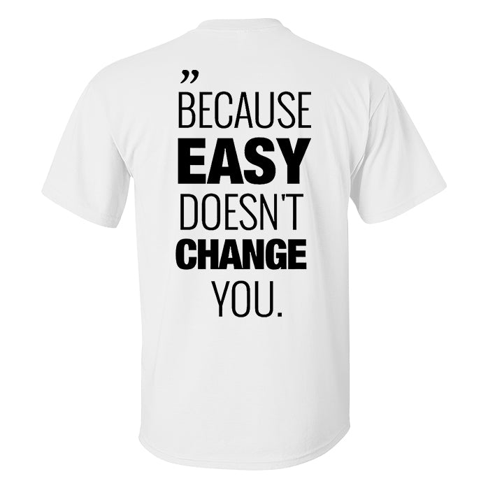 Because Easy Doesn't Change You Printed Men's T-shirt