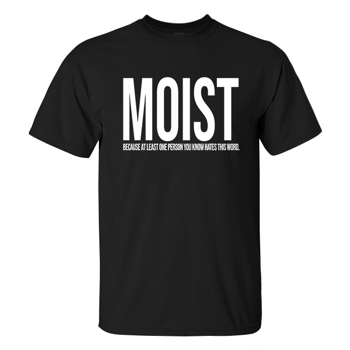 Moist Because At Least One Person You Know Hates This Word Print Men's ...