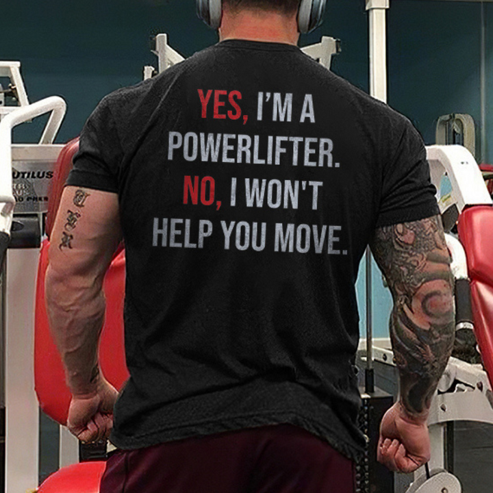 Yes, I'm A Powerlifter. No, I Won't Help You Move Printed Men's T-shirt